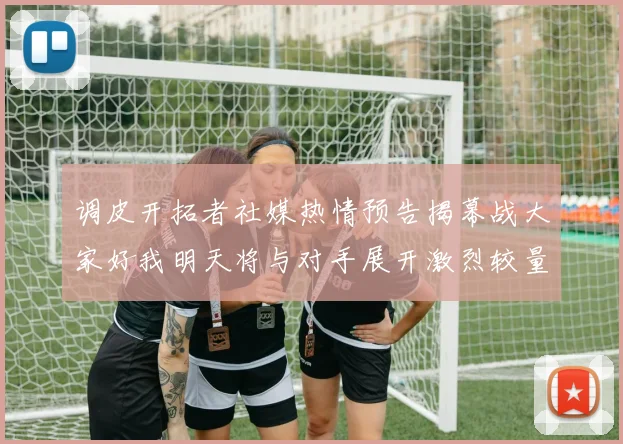 调皮开拓者社媒热情预告揭幕战大家好我明天将与对手展开激烈较量