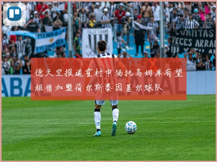 德天空报道霍村中场托乌姆库有望租借加盟荷尔斯泰因基尔球队