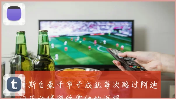 唐斯自豪于华子成就每次路过阿迪门店必停留欣赏他的海报