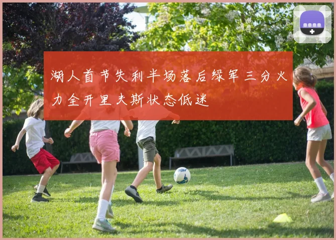 湖人首节失利半场落后绿军三分火力全开里夫斯状态低迷