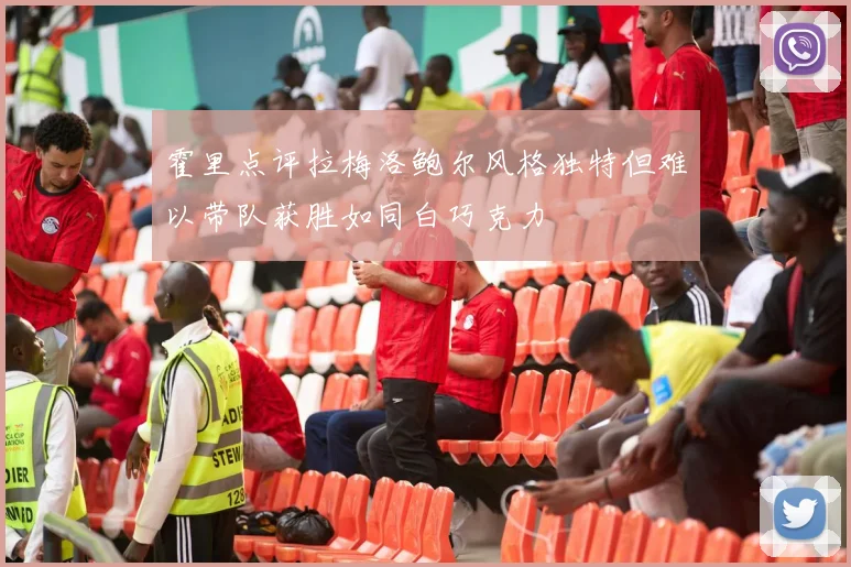 霍里点评拉梅洛鲍尔风格独特但难以带队获胜如同白巧克力